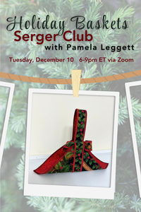 Holiday Baskets Serger Club Class With Pamela Leggett - December 10, 6-9pm ET via Zoom