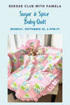 Serger Club with Pamela - Sugar & Spice Baby Quilt Class - Monday, September 30, 6-9pm ET via Zoom