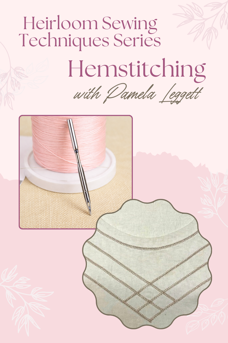 Heirloom Techniques Series with Pamela Leggett: Hemstitching - March 25, 7-9pm ET