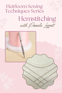 Heirloom Techniques Series with Pamela Leggett: Hemstitching - March 25, 7-9pm ET