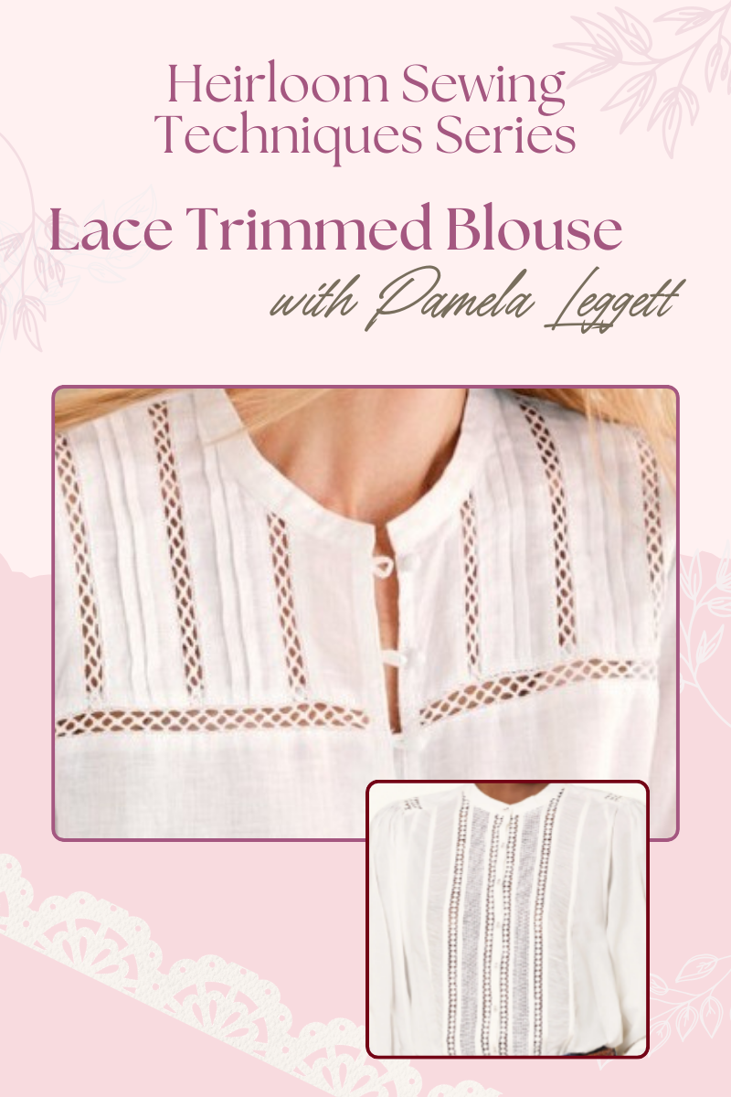 Heirloom Techniques Series with Pamela Leggett: Lace Trimmed Blouse - April 29, 7-9pm ET