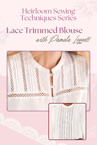 Heirloom Techniques Series with Pamela Leggett: Lace Trimmed Blouse - April 29, 7-9pm ET
