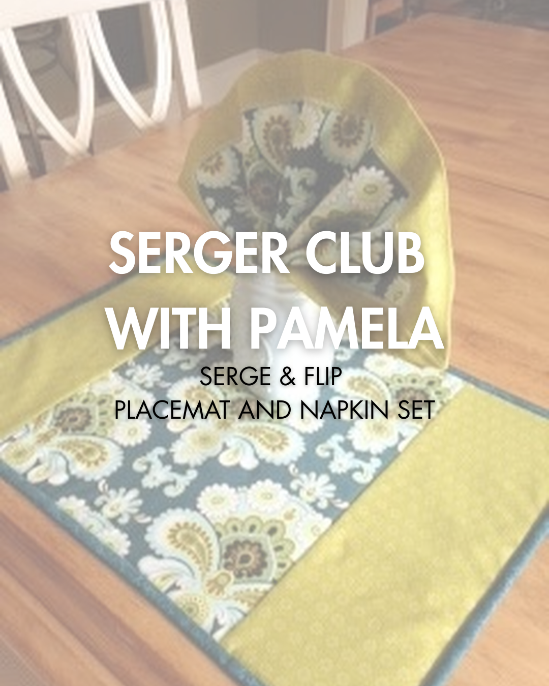 Pamela's Serger Club: Serge & Flip Placemats and Napkins Set - Monday, November 17, 6-9pm ET via Zoom