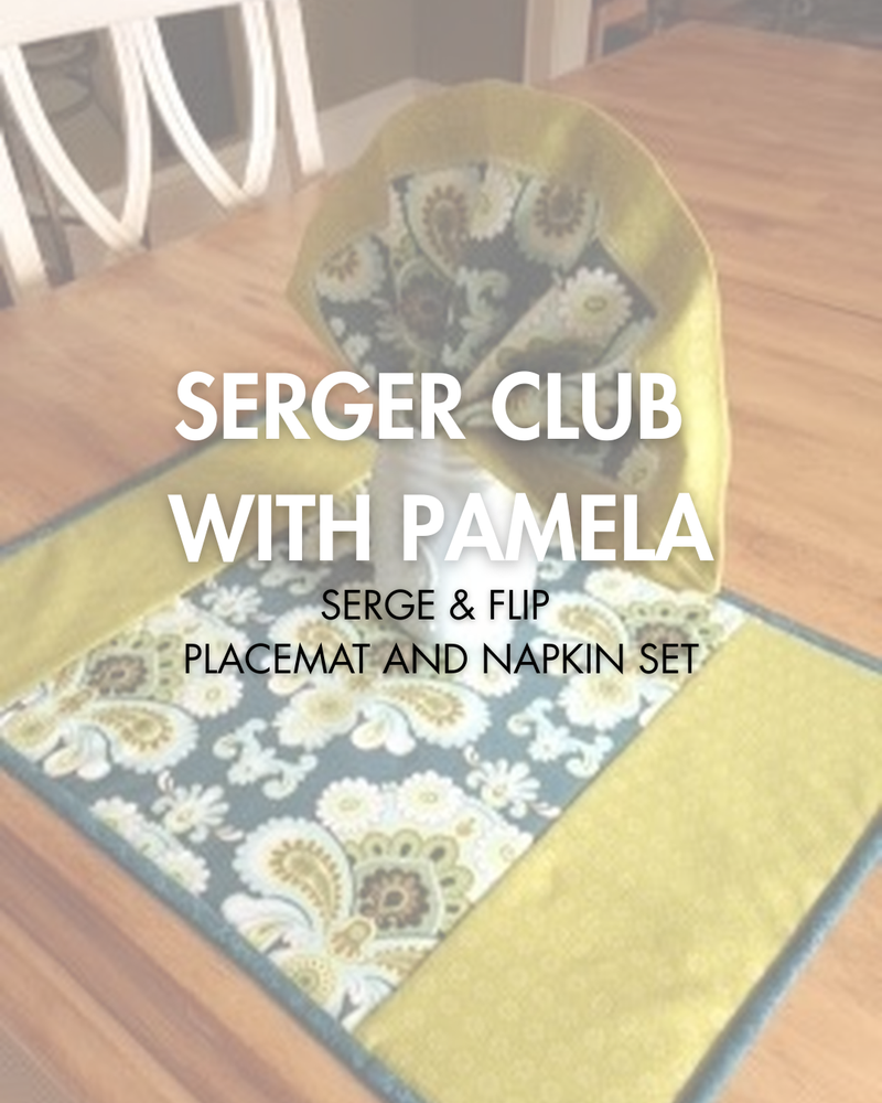 Pamela's Serger Club: Serge & Flip Placemats and Napkins Set - Monday, November 17, 6-9pm ET via Zoom
