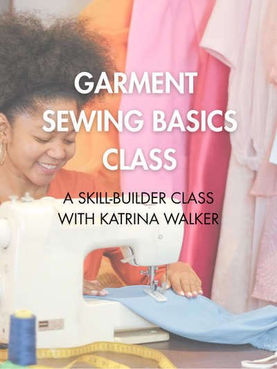 Garment Sewing Basics Class with Katrina Walker - October 19, 5-8pm ET via Zoom